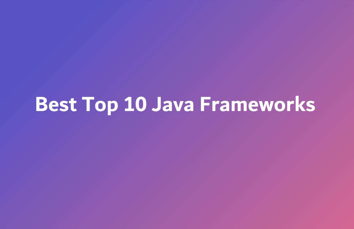 Best Top 10 Java Frameworks